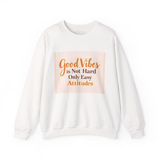 Crewneck Sweatshirt - "Good Vibes is Not Hard Only Easy Attitudes" Positive Quote Cozy Pullover