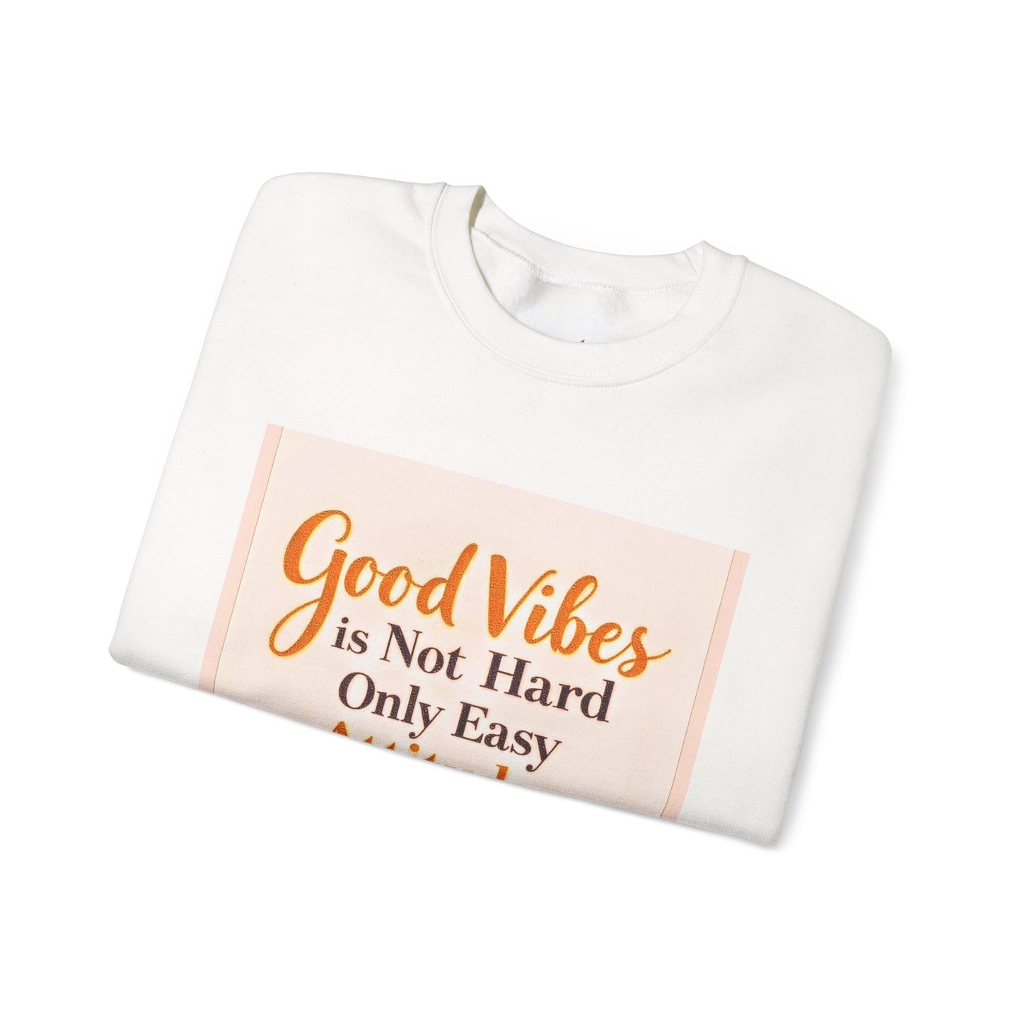 Crewneck Sweatshirt - "Good Vibes is Not Hard Only Easy Attitudes" Positive Quote Cozy Pullover
